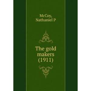    The gold makers (1911) (9781275163430): Nathaniel P McCoy: Books