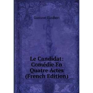  Le Candidat ComÃ©die En Quatre Actes (French Edition 