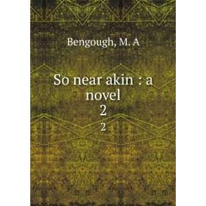  So near akin : a novel. 2: M. A Bengough: Books