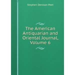   and Oriental Journal, Volume 6 Stephen Denison Peet Books