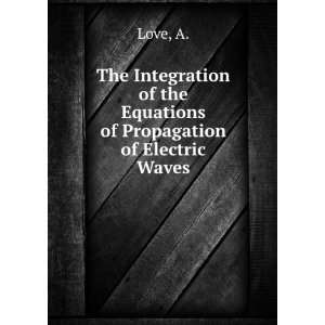   of the Equations of Propagation of Electric Waves A. Love Books