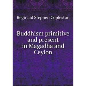   present, in Magadha and in Ceylon Reginald Stephen Copleston Books