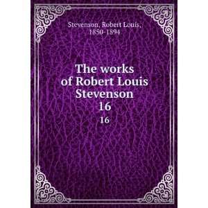   Robert Louis Stevenson. 16 Robert Louis, 1850 1894 Stevenson Books