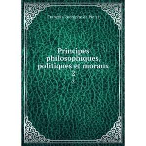   , politiques et moraux. 2 FranÃ§ois Rodolphe de Weiss Books