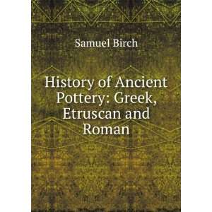   of Ancient Pottery Greek, Etruscan and Roman Samuel Birch Books