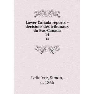   des tribunaux du Bas Canada. 14 Simon, d. 1866 LelieÌ?vre Books