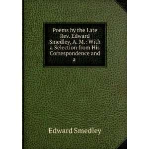 Poems by the Late Rev. Edward Smedley, A. M. With a Selection from 
