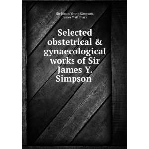  Selected Obstetrical & Gynaecological Works of Sir James Y 