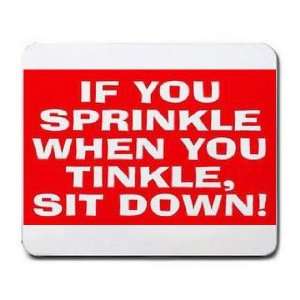  IF YOU SPRINKLE WHEN YOU TINKLE, SIT DOWN Mousepad 