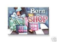Born to Shop MAGNET Gift Shopaholic Shopper Buy Gifts  