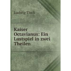   Kaiser Octavianus: Ein Lustspiel in zwei Theilen: Ludwig Tieck: Books