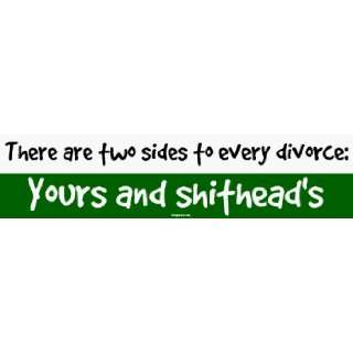   are two sides to every divorce Yours and shitheads Bumper Sticker