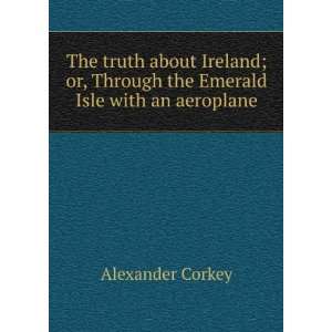   , Through the Emerald Isle with an aeroplane Alexander Corkey Books