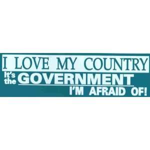  Bumper Sticker: I love my country. Its the government Im 