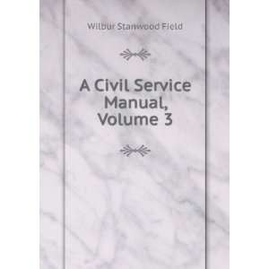    A Civil Service Manual, Volume 3 Wilbur Stanwood Field Books