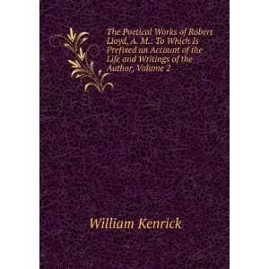   the Life and Writings of the Author, Volume 2 William Kenrick Books