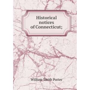    Historical notices of Connecticut; William Smith Porter Books