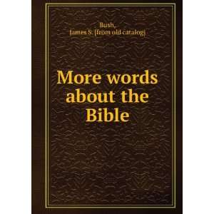  More words about the Bible James S. [from old catalog 