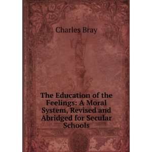   System, Revised and Abridged for Secular Schools: Charles Bray: Books