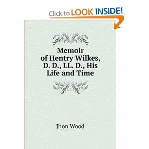   of Hentry Wilkes, D. D., LL. D., His Life and Time: Jhon Wood: Books