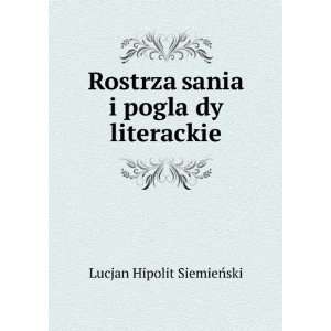  RostrzaÌ¦sania i poglaÌ¦dy literackie Lucjan Hipolit 