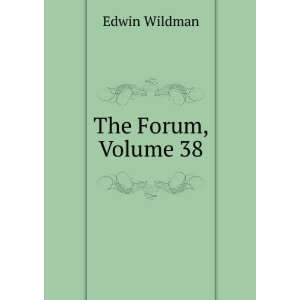  The Forum, Volume 38 Edwin Wildman Books