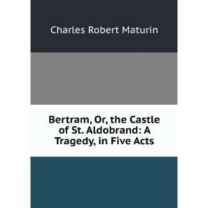   St. Aldobrand: A Tragedy, in Five Acts: Charles Robert Maturin: Books