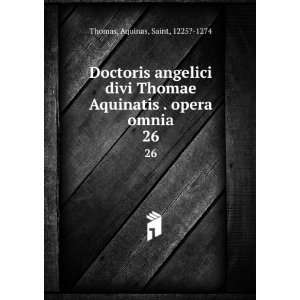   Aquinatis . opera omnia. 26 Aquinas, Saint, 1225? 1274 Thomas Books
