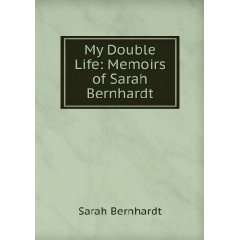    My Double Life Memoirs of Sarah Bernhardt Sarah Bernhardt Books