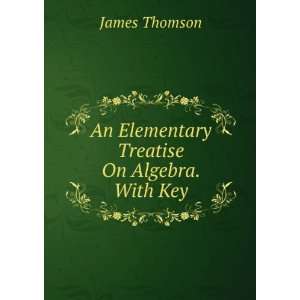   Treatise On Algebra. With Key James Thomson  Books