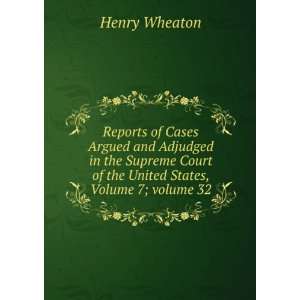   of the United States, Volume 7;Â volume 32 Henry Wheaton Books