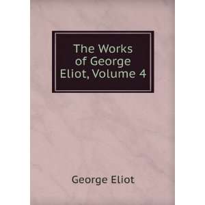  The Works of George Eliot, Volume 4 George Eliot Books
