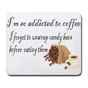  Im so addicted to coffee, I forget to unwrap candy bars 