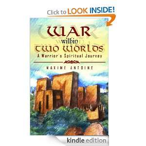 War within Two Worlds A Warriors Spiritual Journey Maxime Antoine 