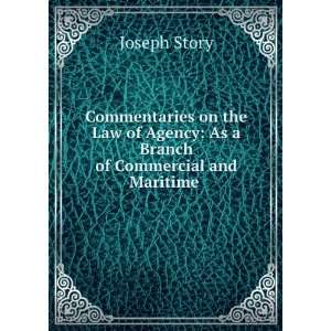 Commentaries on the Law of Agency As a Branch of Commercial and 