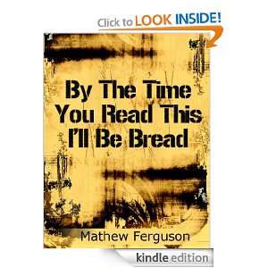 By The Time You Read This Ill Be Bread (Two Sentence Stories) Mathew 