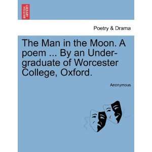  The Man in the Moon. A poem  By an Under graduate of 