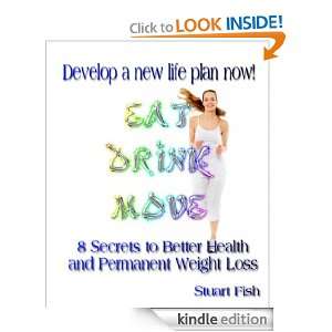 Eat, Drink, Move   8 Secrets to Better Health and Permanent Weight 