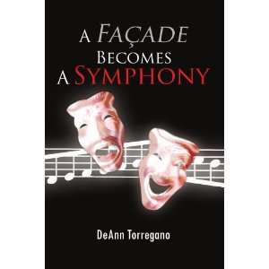   DeAnn Torregano: A Façade Becomes A Symphony: Corp.   Xlibris: Books