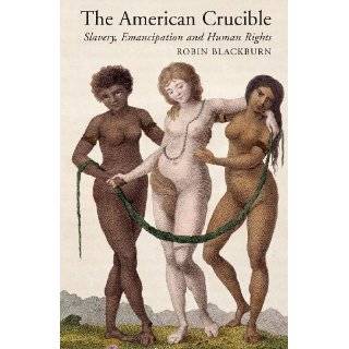 The American Crucible Slavery, Emancipation and Human Rights by Robin 