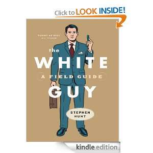 The White Guy A Field Guide Stephen Hunt  Kindle Store