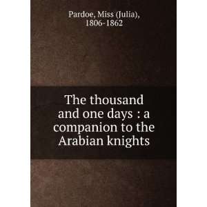   to the Arabian knights: Miss (Julia), 1806 1862 Pardoe: Books