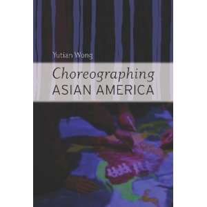  By Yutian Wong Choreographing Asian America  Wesleyan 