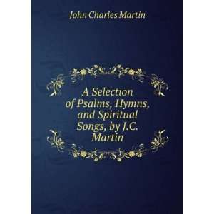  A Selection of Psalms, Hymns, and Spiritual Songs, by J.C 