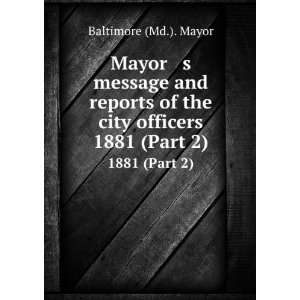   officers. 1881 (Part 2) Baltimore (Md.). Mayor  Books