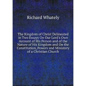 The Kingdom of Christ Delineated in Two Essays On Our Lords Own 