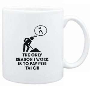  Mug White  The only reason I work is to pay for Tai Chi 