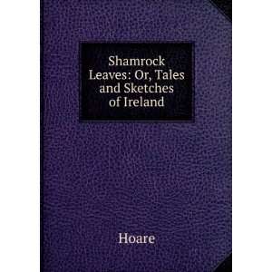  Shamrock Leaves Or, Tales and Sketches of Ireland Hoare 