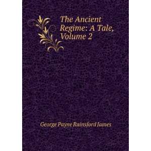   Ancient Regime A Tale, Volume 2 George Payne Rainsford James Books