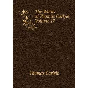    The Works of Thomas Carlyle, Volume 17 Thomas Carlyle Books